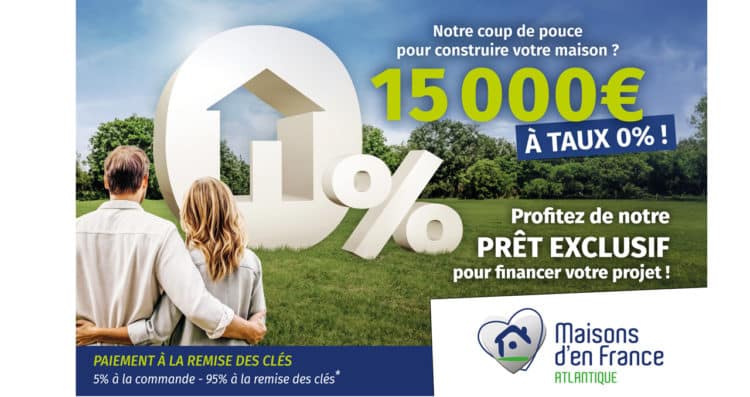 Offre exceptionnelle pour construire votre maison : PTZ - Pret à taux 0% de 15 000€ par votre constructeur Maisons d'en France Atlantique